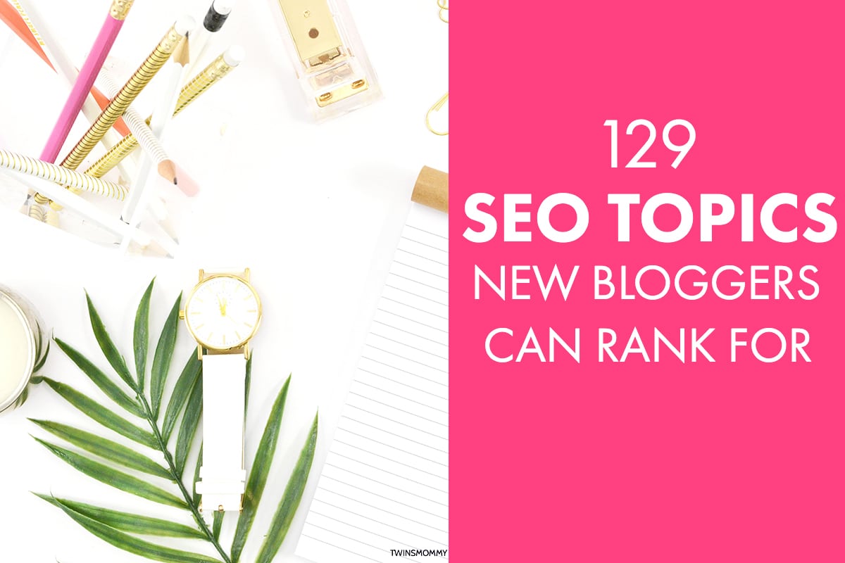129 SEO Topic Ideas for Writing Your Next Blog Post - Twins Mommy
